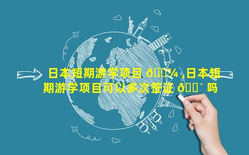 日本短期游学项目 🌼 ,日本短期游学项目可以多次签证 🐴 吗